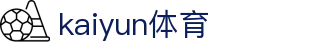 开云中国官网 - Kaiyun 官方网站首页